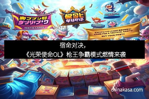 宿命对决，《光荣使命OL》枪王争霸模式燃情来袭