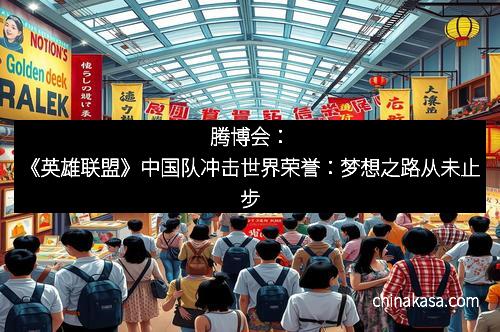 腾博会：《英雄联盟》中国队冲击世界荣誉：梦想之路从未止步